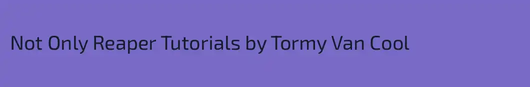 Not Only Reaper Tutorials by Tormy Van Cool